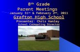8 th Grade Parent Meetings January 31 st & February 2 nd, 2011 Grafton High School Presenter: Chris Hanley School Counseling Director.
