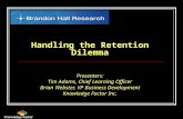Handling the Retention Dilemma Presenters: Tim Adams, Chief Learning Officer Brian Webster, VP Business Development Knowledge Factor Inc.