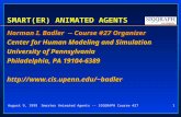 August 9, 19991Smarter Animated Agents -- SIGGRAPH Course #27 SMART(ER) ANIMATED AGENTS Norman I. Badler -- Course #27 Organizer Center for Human Modeling.