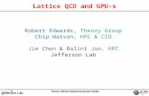 Lattice QCD and GPU-s Robert Edwards, Theory Group Chip Watson, HPC & CIO Jie Chen & Balint Joo, HPC Jefferson Lab TexPoint fonts used in EMF. Read the.