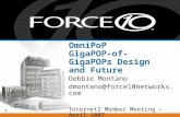 1 OmniPoP GigaPOP-of-GigaPOPs Design and Future Debbie Montano dmontano@force10networks.com Internet2 Member Meeting – April 2007.