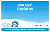 Michigan Department of Education, Office of Special Education MAASE Updates April 14, 2015.