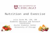 Nutrition and Exercise Julia Socke RD, LDN, CDE Diabetes Educator and Outreach Coordinator Kovler Diabetes Center University of Chicago.