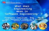 What does Engineering mean in 'Software Engineering ’ ? François Coallier, Eng., Ph.D. Chair, Department of Software and IT Engineering francois.coallier@etsmtl.ca.