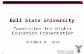 Ball State University Education Redefined Ball State University Commission for Higher Education Presentation October 8, 2010 1.