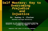 Self Mastery: Key to Overcoming Prejudice and Injustice Dr. Rodney H. Clarken Northern Michigan University Presented at the Superior Counselors Meeting,