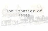 The Frontier of Texas. Frontier Settlements Frontier Settlements Conflicts with Native Americans developed and increased over time The Native Americans.