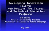Developing Innovation Talent: New Designs for Career and Technical Education Programs by Bob Sheets Business and Industry Services University of Illinois.