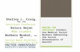 MAKING THE INVISIBLE VISIBLE: Are Medical Social Workers Addressing the Social Determinants of Health? Shelley L. Craig, PhD, RSW Assistant Professor Raluca.