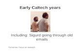 Including: Sigurd going through old emails Early Caltech years Tomorrow: Focus on research.