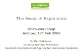 The Swedish Experience Brics-workshop Aalborg 13 th Feb 2006 Dr Per Eriksson, Director General VINNOVA Swedish Governmental Agency for Innovation Systems.