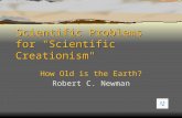 Scientific Problems for "Scientific Creationism" How Old is the Earth? Robert C. Newman.