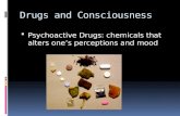 Drugs and Consciousness  Psychoactive Drugs: chemicals that alters one’s perceptions and mood.