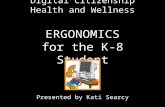 Digital Citizenship Health and Wellness ERGONOMICS for the K-8 Student Presented by Kati Searcy.