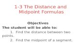 1-3 The Distance and Midpoint Formulas Objectives The student will be able to: 1. Find the distance between two points. 2. Find the midpoint of a segment.