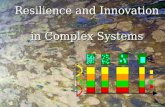 Resilience and Innovation in Complex Systems. Resilience Resilience is the ability of an system to remain within a state. Resilience is a measure of the.