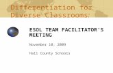 Differentiation for Diverse Classrooms: ESOL TEAM FACILITATOR’S MEETING November 10, 2009 Hall County Schools.