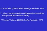 Franz Roh (1890-1965) On Magic Realism: 1925  Alejo Carpentier (1904-1980) On the marvellous real (lo real maravilloso: 1949)  Tzvetan Todorov (1939)