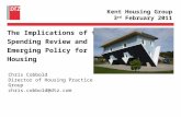 Kent Housing Group 3 rd February 2011 The Implications of the Spending Review and Emerging Policy for Housing Chris Cobbold Director of Housing Practice.