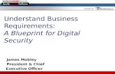 Hosted by Understand Business Requirements: A Blueprint for Digital Security James Mobley President & Chief Executive Officer.
