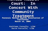 Mental Health Court: In Concert With Community Treatment Forensic Mental Health Association of California March 16, 2006 Kathleen Connolly, LCSW David.