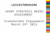 LEICESTERSHIRE JOINT STRATEGIC NEEDS ASSESSMENT Stakeholder Engagement March 29 th 2012.