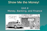 Show Me the Money! Unit 4 Money, Banking, and Finance.