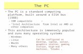 The PC The PC is a standard computing platform, built around a EISA bus (1988) –IBM compatible –“Intel Architecture” from Intel or AMD or other companies.