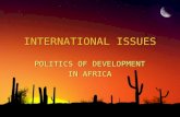 INTERNATIONAL ISSUES POLITICS OF DEVELOPMENT IN AFRICA POLITICS OF DEVELOPMENT IN AFRICA.