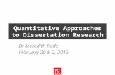 Quantitative Approaches to Dissertation Research Dr Meredith Rolfe February 20 & 2, 2013.
