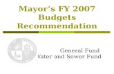 General Fund Water and Sewer Fund Mayor’s FY 2007 Budgets Recommendation.