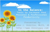 In the Balance: Tools to Increase Your Personal & Professional Productivity Presented by John J. DiGilio, MLIS, JD .