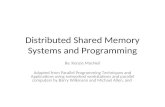 Distributed Shared Memory Systems and Programming By: Kenzie MacNeil Adapted from Parallel Programming Techniques and Applications using networked workstations.