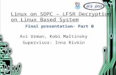 Final presentation- Part B Avi Urman, Kobi Maltinsky Supervisor: Inna Rivkin Linux on SOPC – LFSR Decryption on Linux Based System.