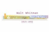 Walt Whitman 1819-1892. â€œWhitman was a curious mixture of the homespun and the theatrical; he had the earthy spirit of the born democrat and the self