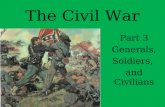 The Civil War Part 3 Generals, Soldiers, and Civilians.