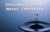 Introduction to Water Chemistry. Why Water? Water dissolves more substances than any other liquid, so it carries chemicals, minerals and nutrients as.