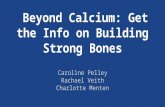 Beyond Calcium: Get the Info on Building Strong Bones Caroline Pelley Rachael Veith Charlotte Menten.