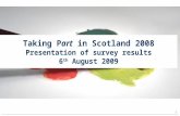 1 Taking Part in Scotland 2008 Presentation of survey results 6 th August 2009.