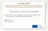 CEDEFOP STUDY VISITS FOR EDUCATION AND VOCATIONAL TRAINING SPECIALISTS AND DECISION-MAKERS Lithuanian Forum for the Disabled Study visit No. 93 "Vocational.