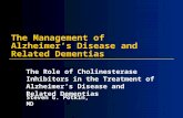 The Management of Alzheimer’s Disease and Related Dementias The Role of Cholinesterase Inhibitors in the Treatment of Alzheimer’s Disease and Related Dementias.