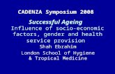 Successful Ageing Influence of socio-economic factors, gender and health service provision Shah Ebrahim London School of Hygiene & Tropical Medicine CADENZA.