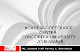 ACADEMIC RESOURCE CENTER CONCORDIA UNIVERSITY – ANN ARBOR ARC Student Staff Training & Orientation.