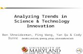 Analyzing Trends in Science & Technology Innovation Ben Shneiderman, Ping Wang, Yan Qu & Cody Dunne ben@cs.umd.edu, {pwang, yanqu, cdunne}@umd.edu University.
