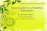 Your Guide to a Healthy Ramadan By: Shireen Hakim M.S. Human Nutrition M.P.H. Nutrition and Dietetics Islamic Center of San Gabriel Valley.