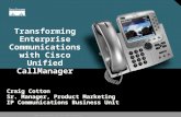 1 © 2006 Cisco Systems, Inc. All rights reserved. Transforming Enterprise Communications with Cisco Unified CallManager Craig Cotton Sr. Manager, Product.