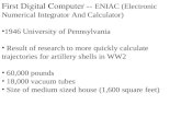First Digital Computer -- ENIAC (Electronic Numerical Integrator And Calculator) 1946 University of Pennsylvania Result of research to more quickly calculate.