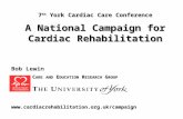 7 th York Cardiac Care Conference A National Campaign for Cardiac Rehabilitation C ARE AND E DUCATION R ESEARCH G ROUP .