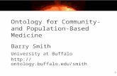 1 Ontology for Community- and Population-Based Medicine Barry Smith University at Buffalo .