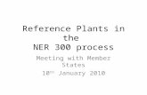 Reference Plants in the NER 300 process Meeting with Member States 10 th January 2010.